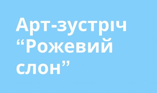 ​Арт-зустріч "Рожевий слон" для ВПО